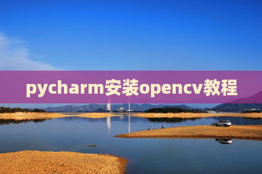 pycharm安装opencv教程 pycharm安装opencv教程